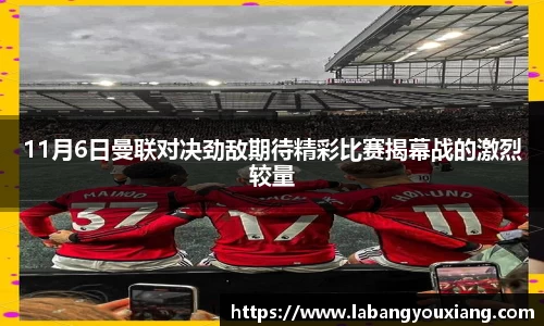11月6日曼联对决劲敌期待精彩比赛揭幕战的激烈较量