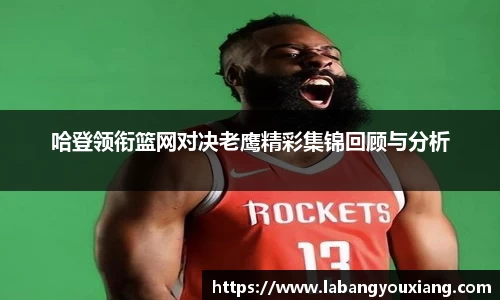 哈登领衔篮网对决老鹰精彩集锦回顾与分析